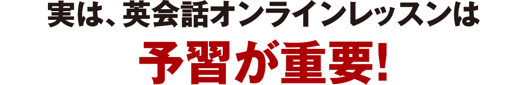 実は、英会話オンラインレッスンは予習が重要！