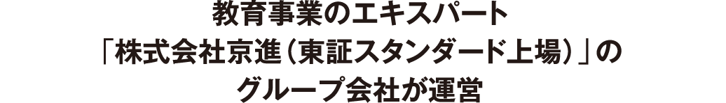教育事業のエキスパート「株式会社京進（東証スタンダード上場）」のグループ会社が運営